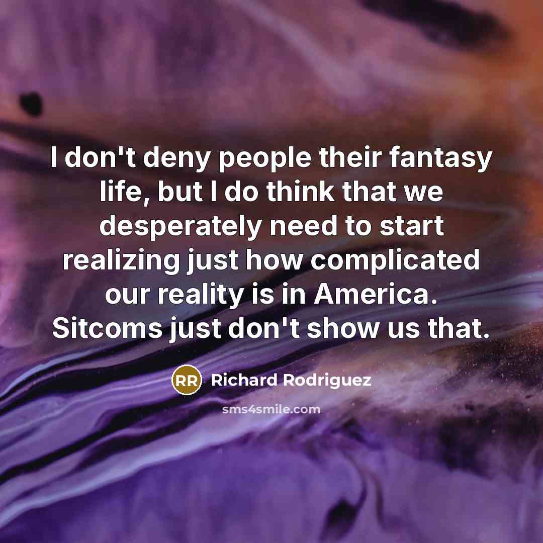 “I don't deny people their fantasy life, but I do…” quote by Richard Rodriguez