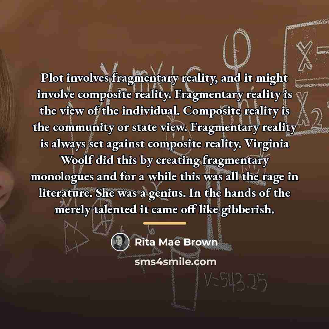 “Plot involves fragmentary reality, and it might involve composite reality.…” quote by Rita Mae Brown
