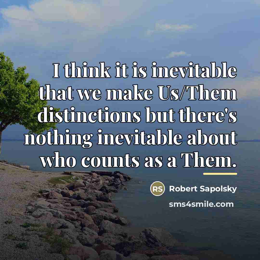 “I think it is inevitable that we make Us/Them distinctions…” quote by Robert Sapolsky