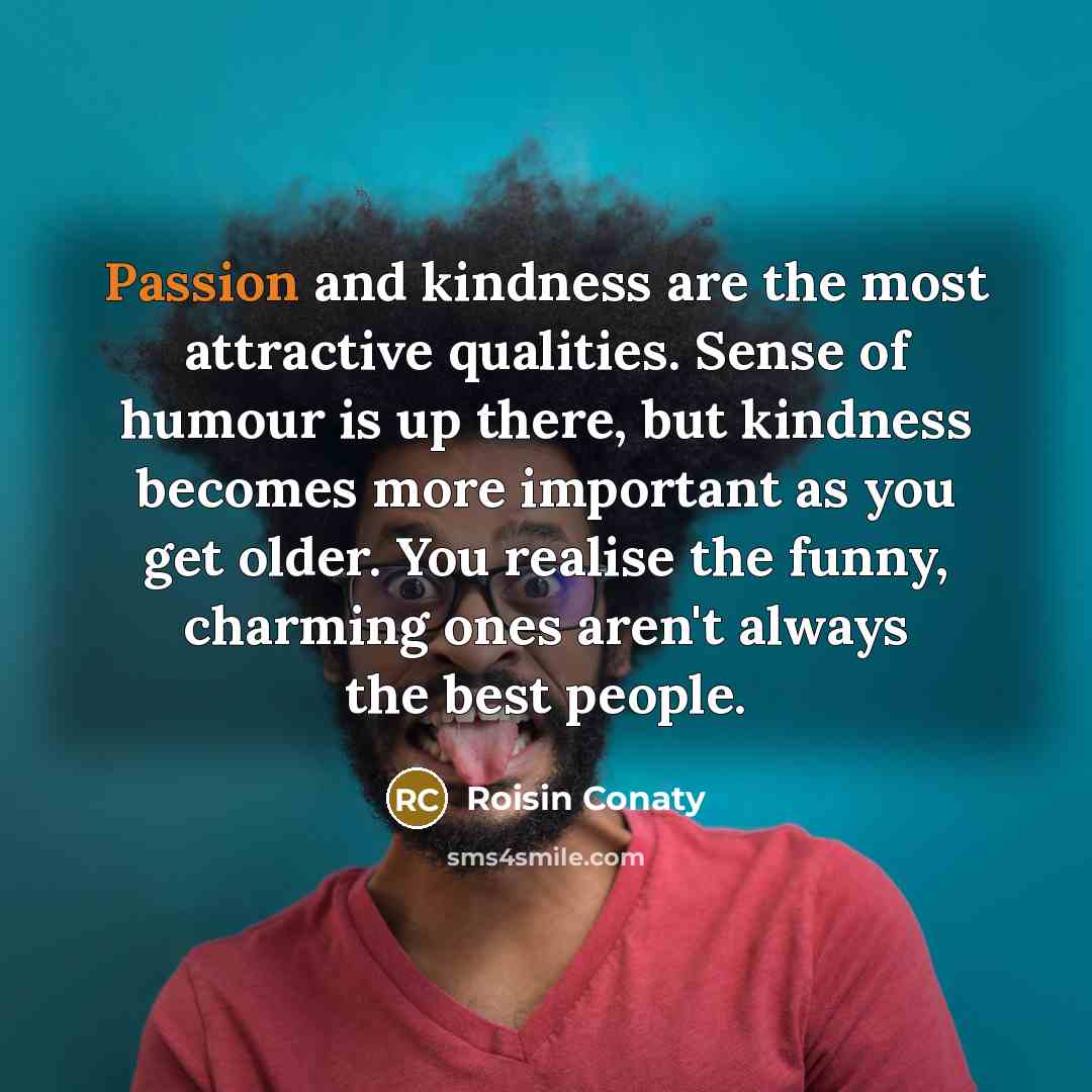 “Passion and kindness are the most attractive qualities. Sense of…” quote by Roisin Conaty