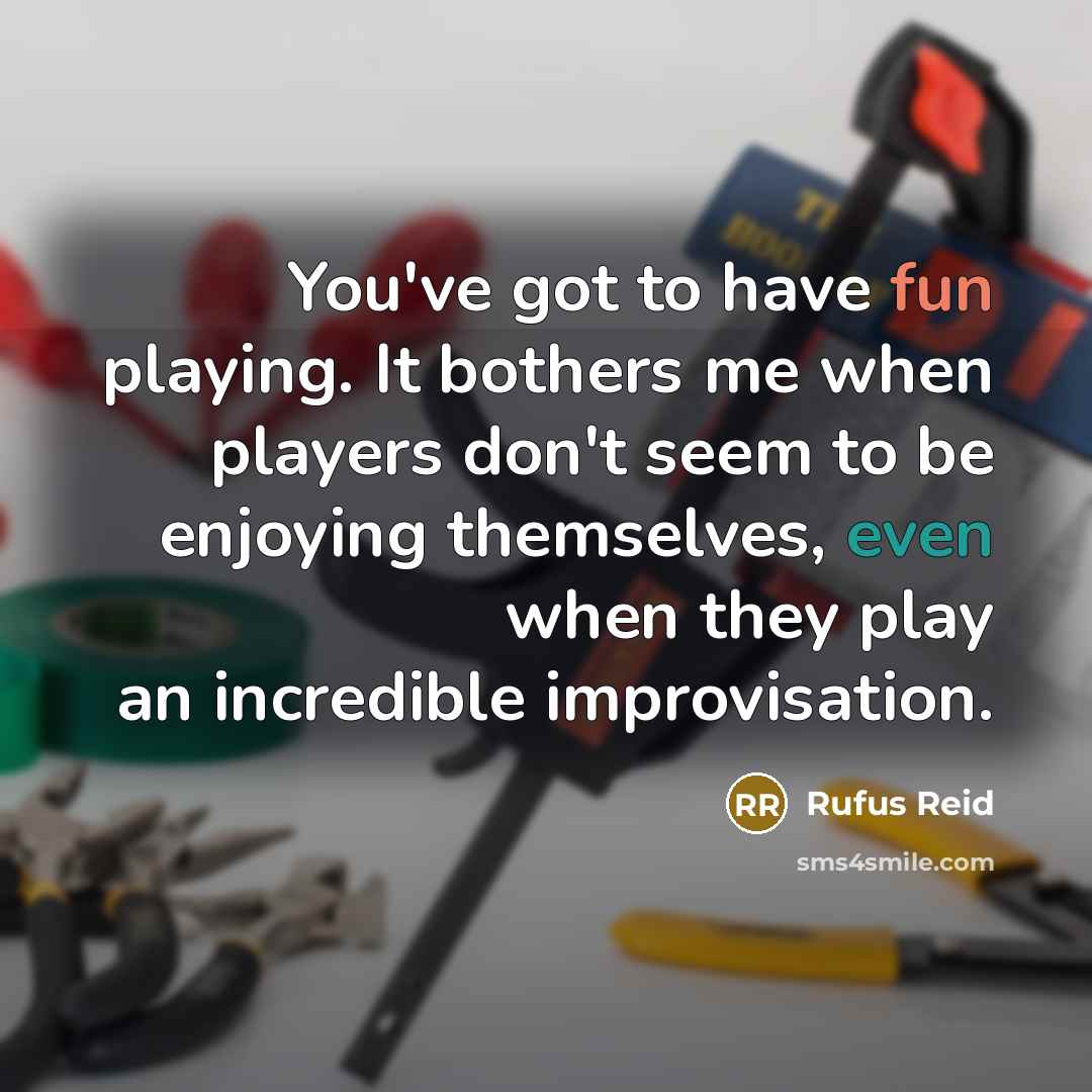 “You've got to have fun playing. It bothers me when…” quote by Rufus Reid