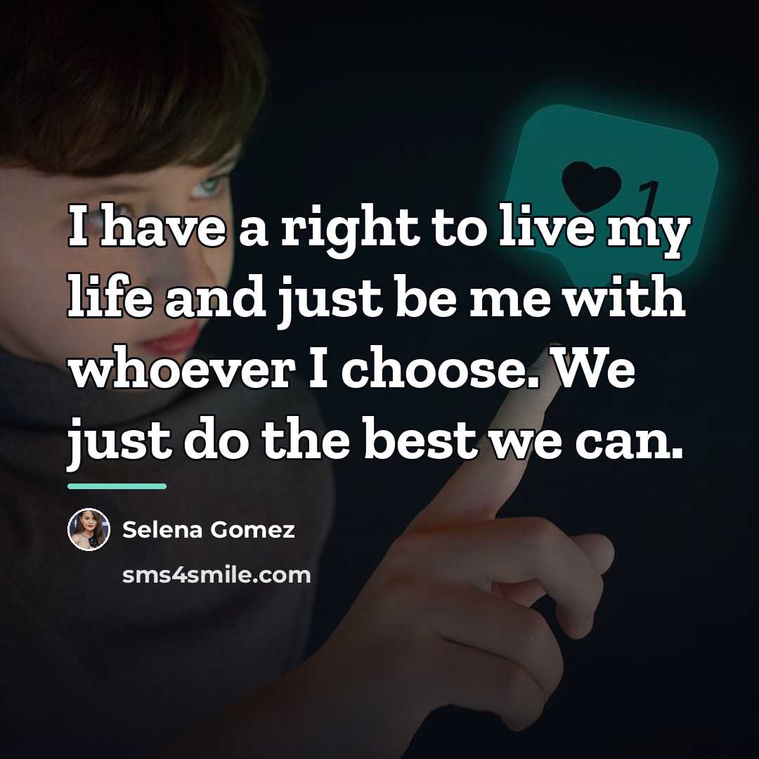 “I have a right to live my life and just…” quote by Selena Gomez