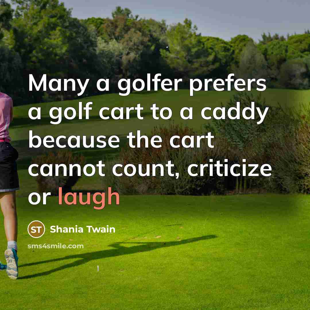 “Many a golfer prefers a golf cart to a caddy…” quote by Shania Twain