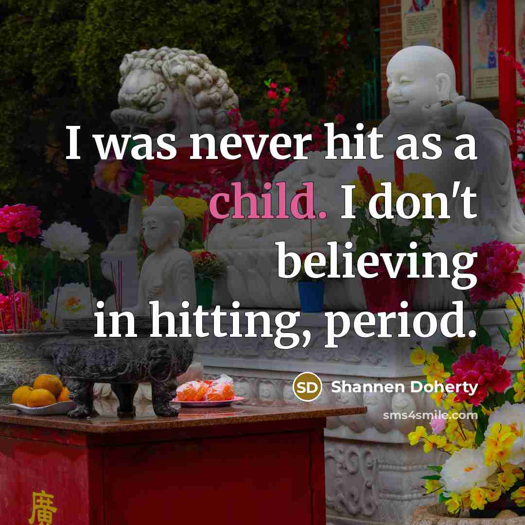 “I was never hit as a child. I don't believing…” quote by Shannen Doherty