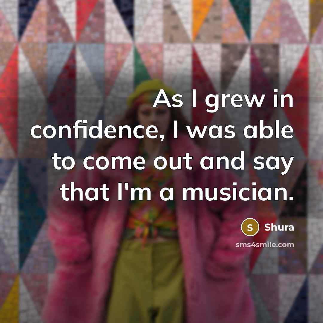 “As I grew in confidence, I was able to come…” quote by Shura