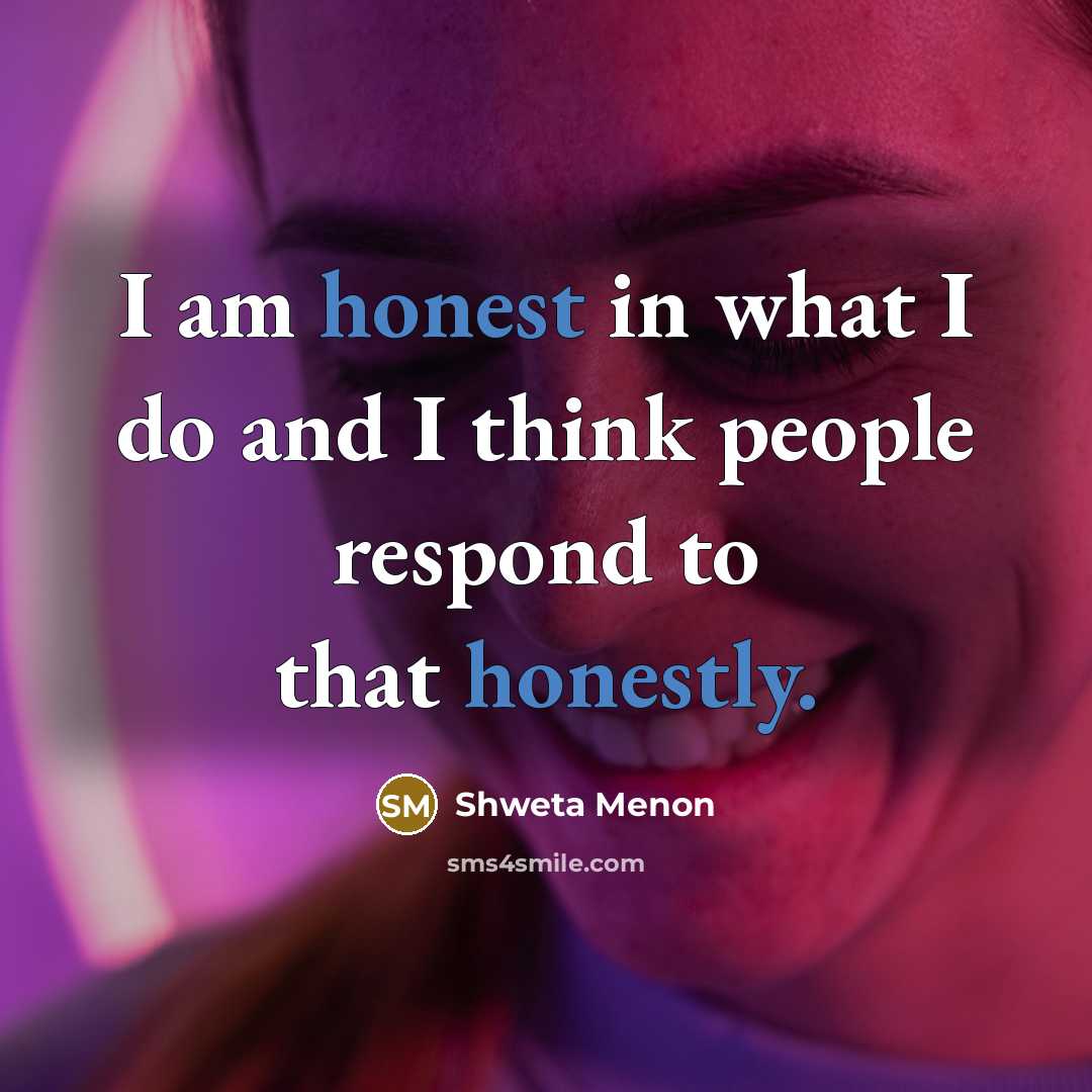 “I am honest in what I do and I think…” quote by Shweta Menon