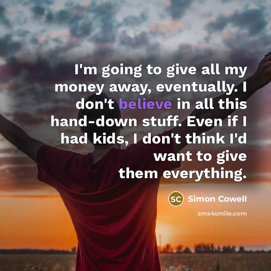 “I'm going to give all my money away, eventually. I…” quote by Simon Cowell