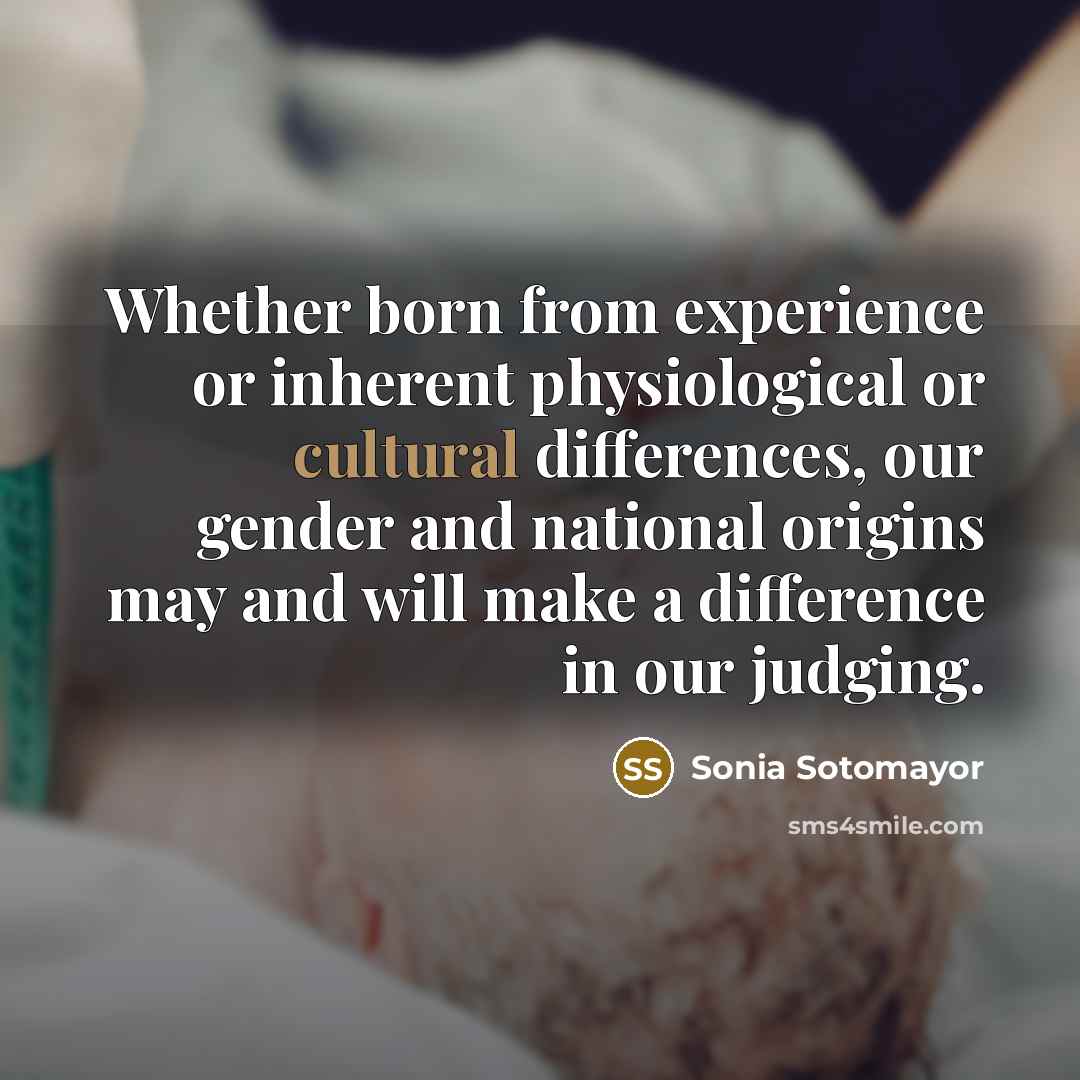 “Whether born from experience or inherent physiological or cultural differences,…” quote by Sonia Sotomayor