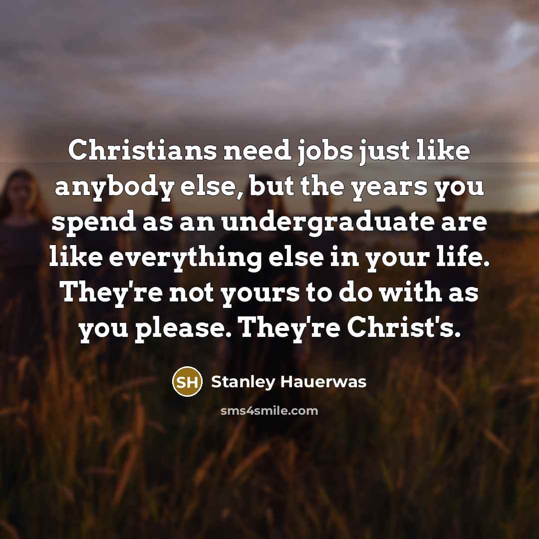 “Christians need jobs just like anybody else, but the years…” quote by Stanley Hauerwas