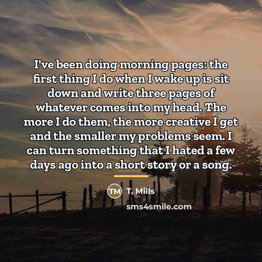 “I've been doing morning pages: the first thing I do…” quote by T. Mills