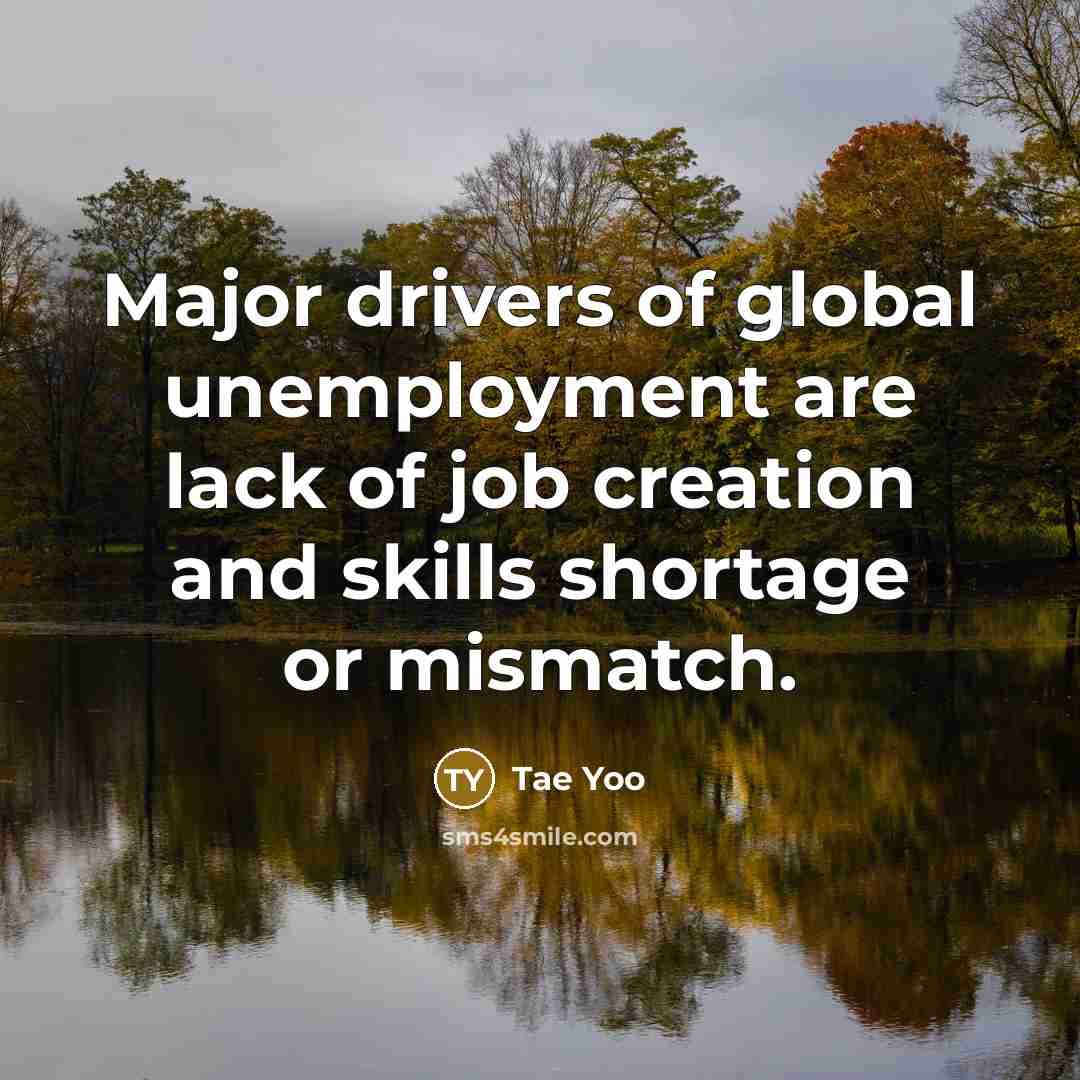 “Major drivers of global unemployment are lack of job creation…” quote by Tae Yoo