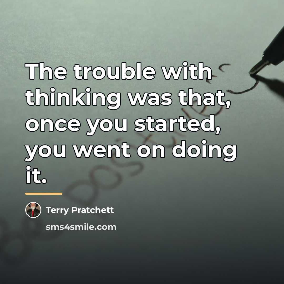 “The trouble with thinking was that, once you started, you…” quote by Terry Pratchett