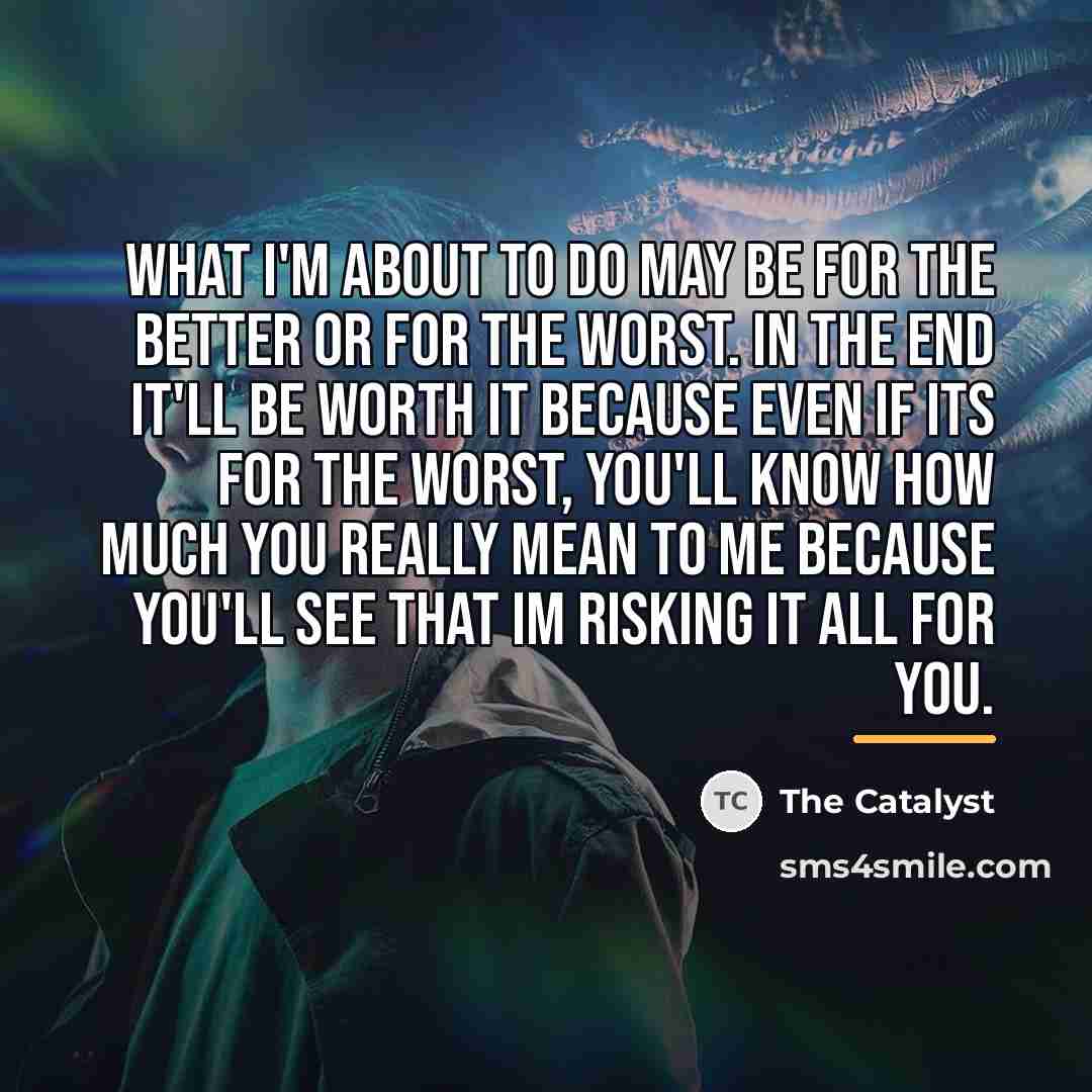 “What I'm about to do may be for the better…” quote by The Catalyst