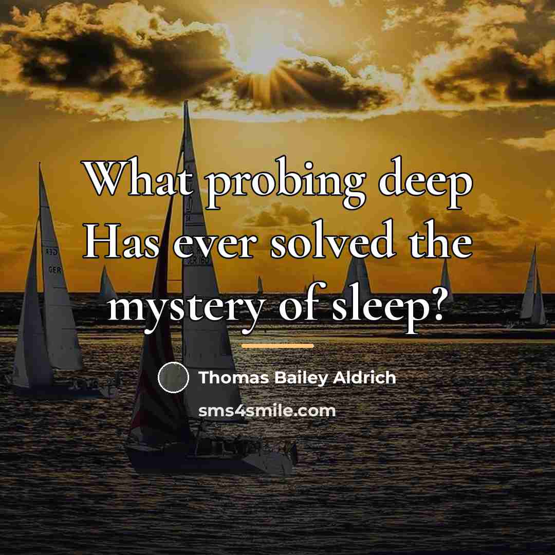 “What probing deep Has ever solved the mystery of sleep?…” quote by Thomas Bailey Aldrich