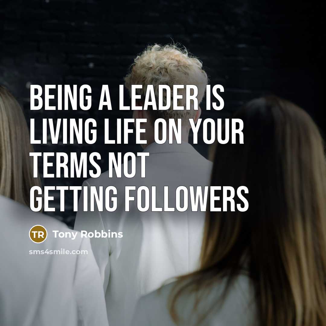“Being a leader is living life on your terms not…” quote by Tony Robbins