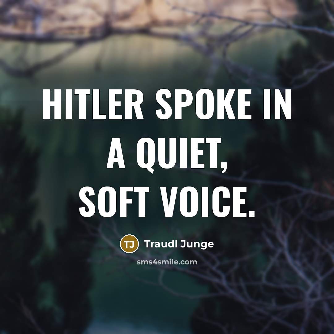 “Hitler spoke in a quiet, soft voice.” quote by Traudl Junge