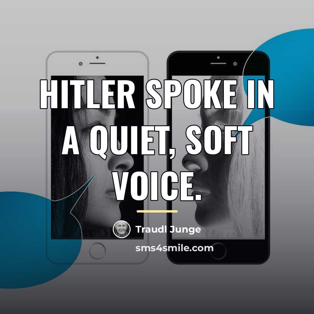 “Hitler spoke in a quiet, soft voice.…” quote by Traudl Junge