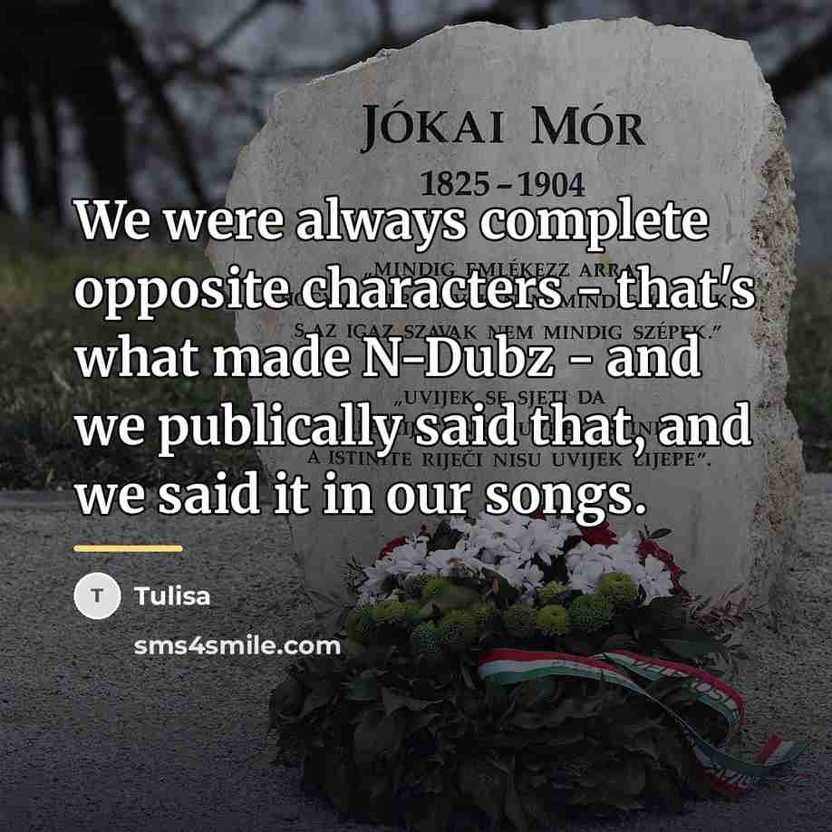 “We were always complete opposite characters - that's what made…” quote by Tulisa