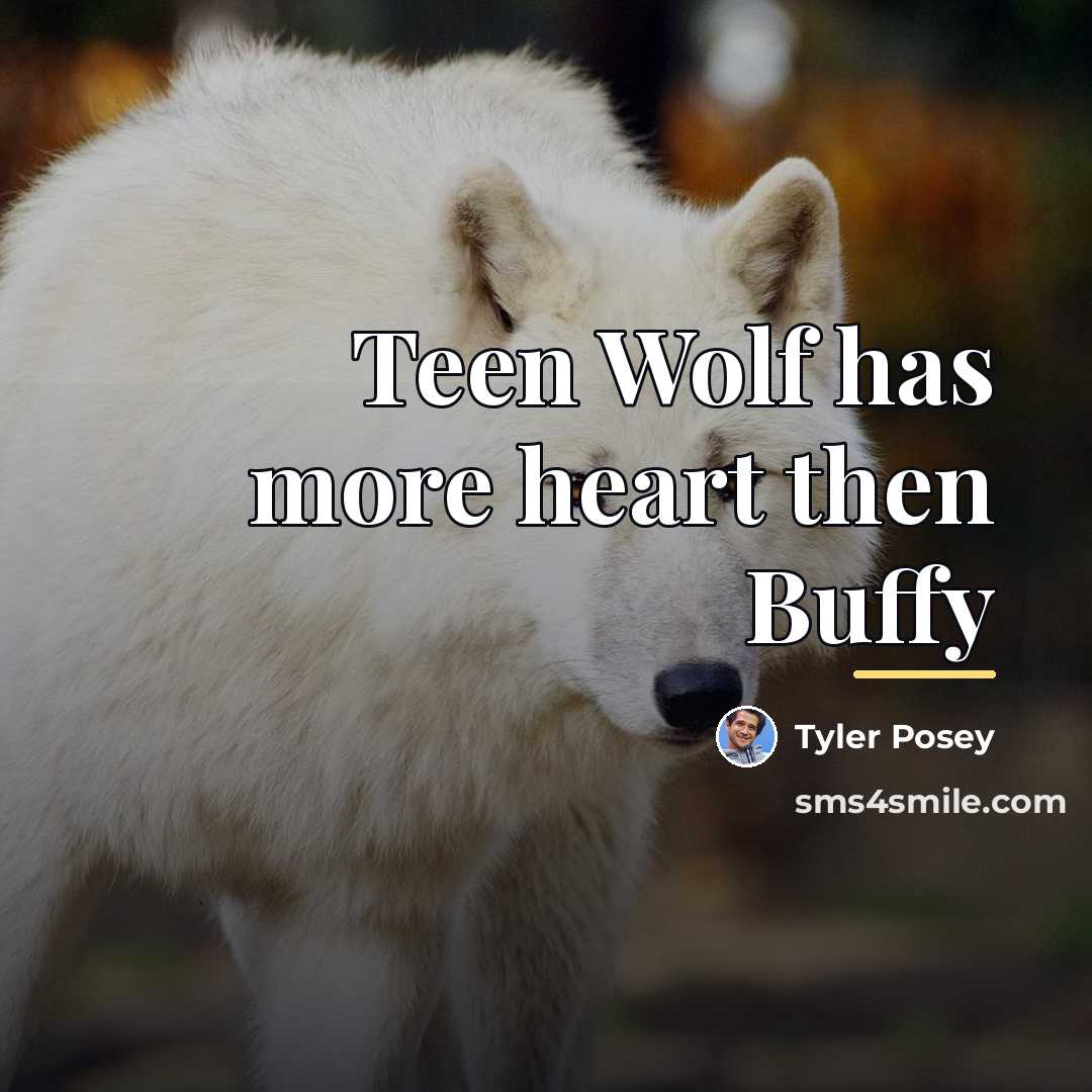 “Teen Wolf has more heart then Buffy…” quote by Tyler Posey