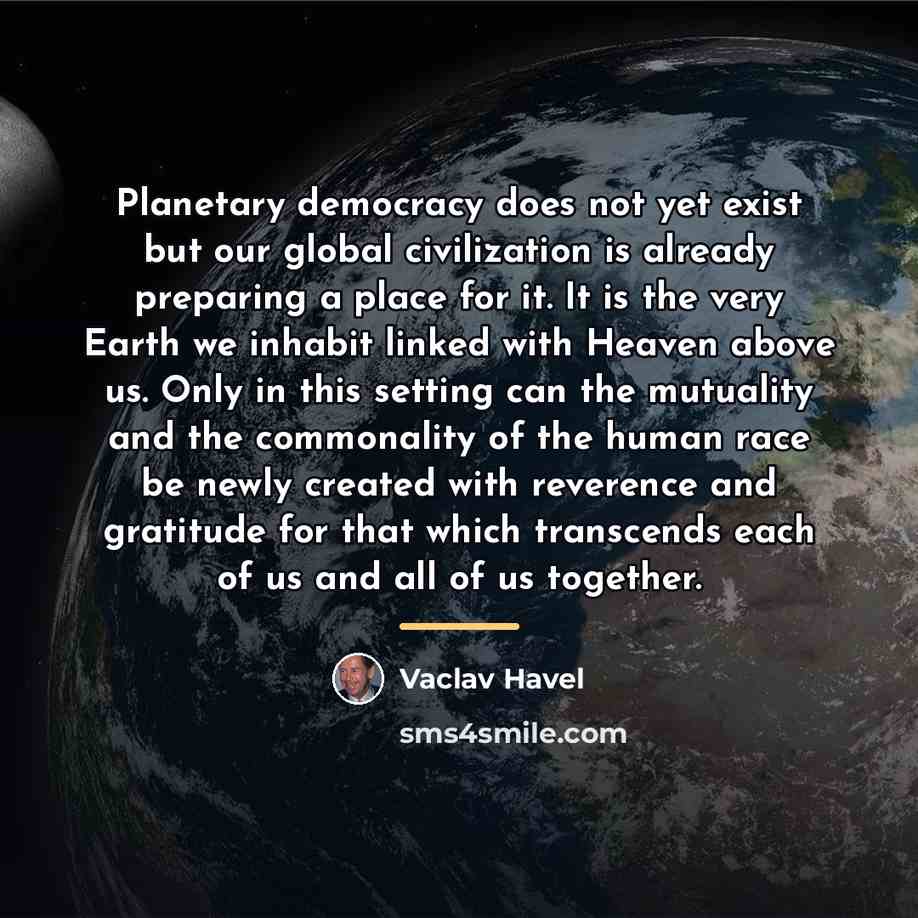 “Planetary democracy does not yet exist but our global civilization…” quote by Vaclav Havel