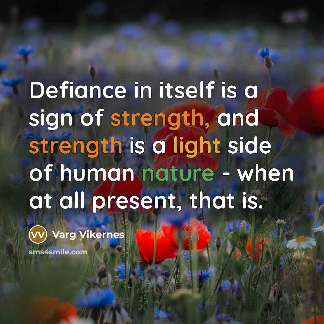 “Defiance in itself is a sign of strength, and strength…” quote by Varg Vikernes