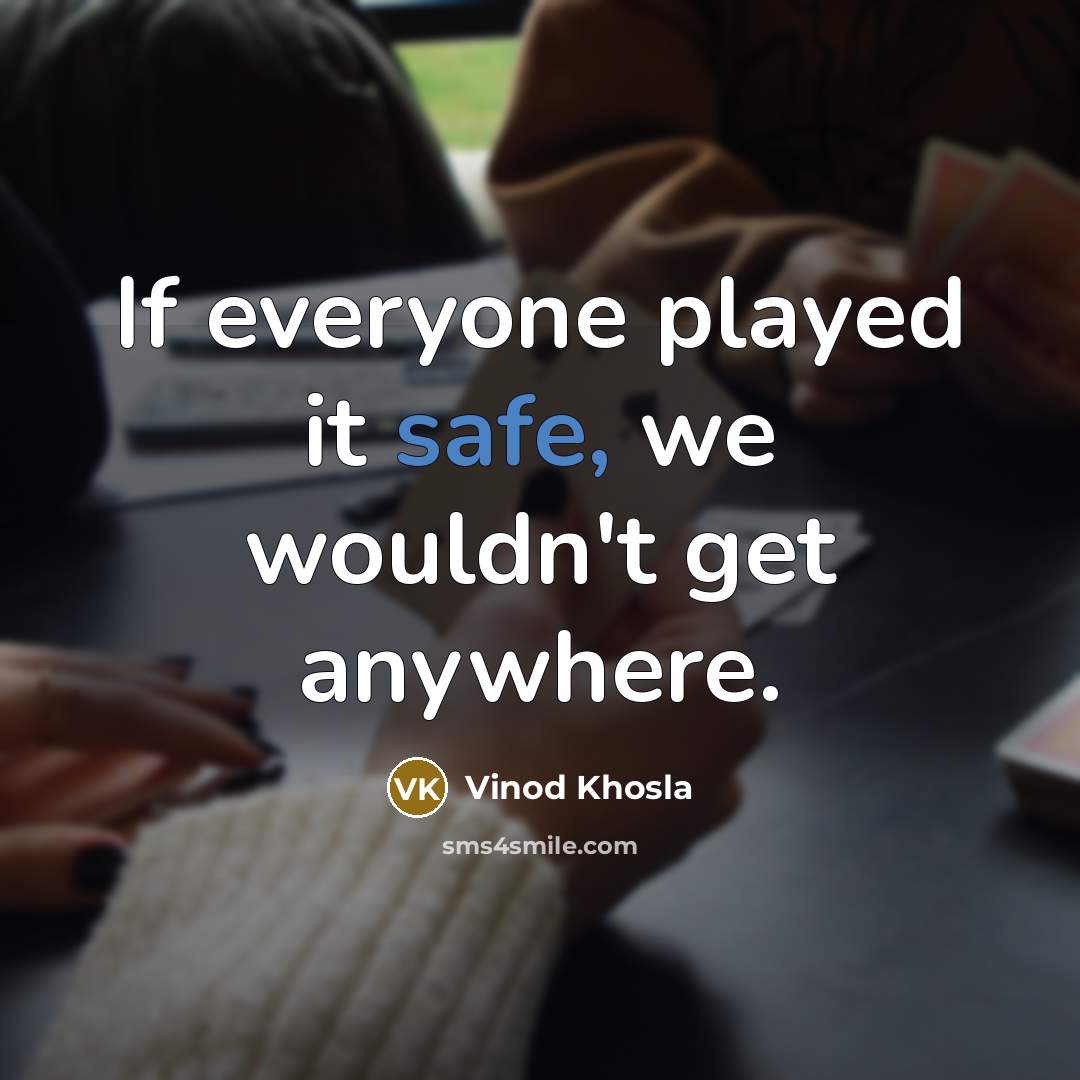 “If everyone played it safe, we wouldn't get anywhere.…” quote by Vinod Khosla