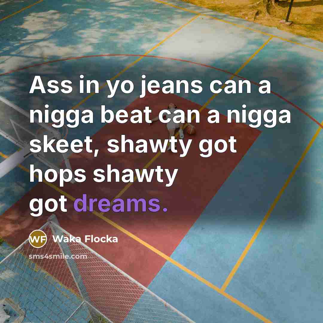 “Ass in yo jeans can a nigga beat can a…” quote by Waka Flocka