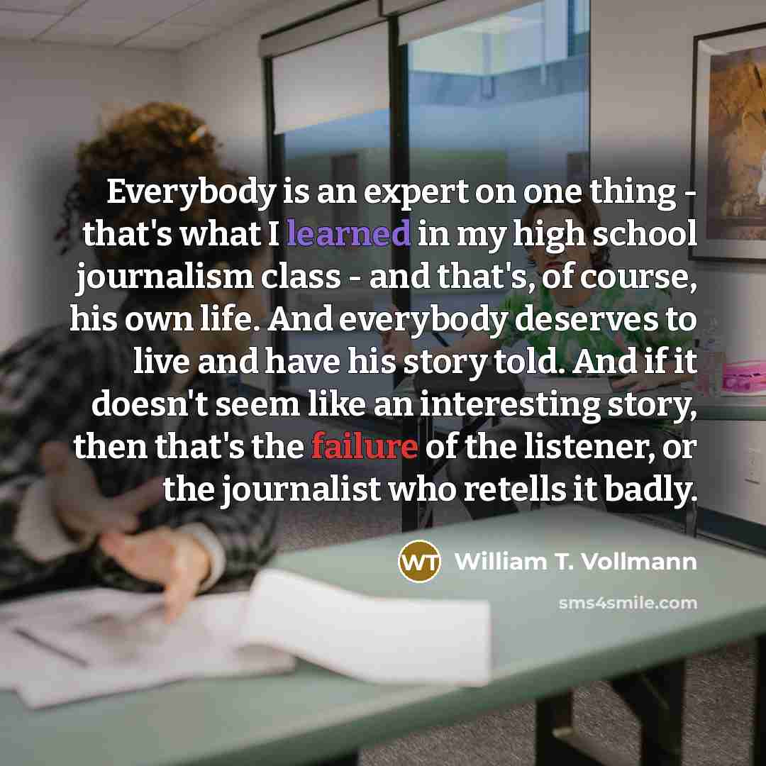 “Everybody is an expert on one thing - that's what…” quote by William T. Vollmann