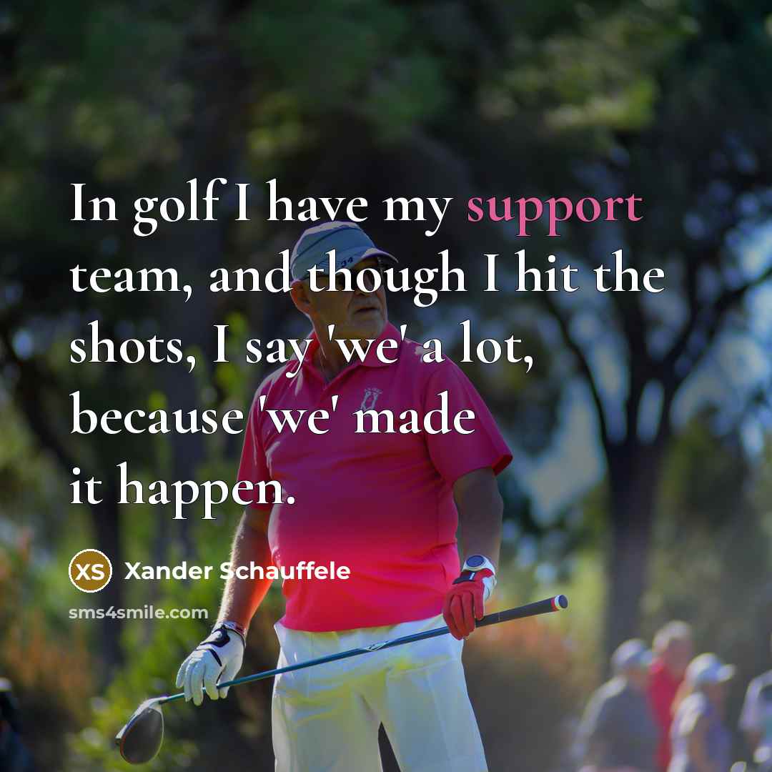 “In golf I have my support team, and though I…” quote by Xander Schauffele