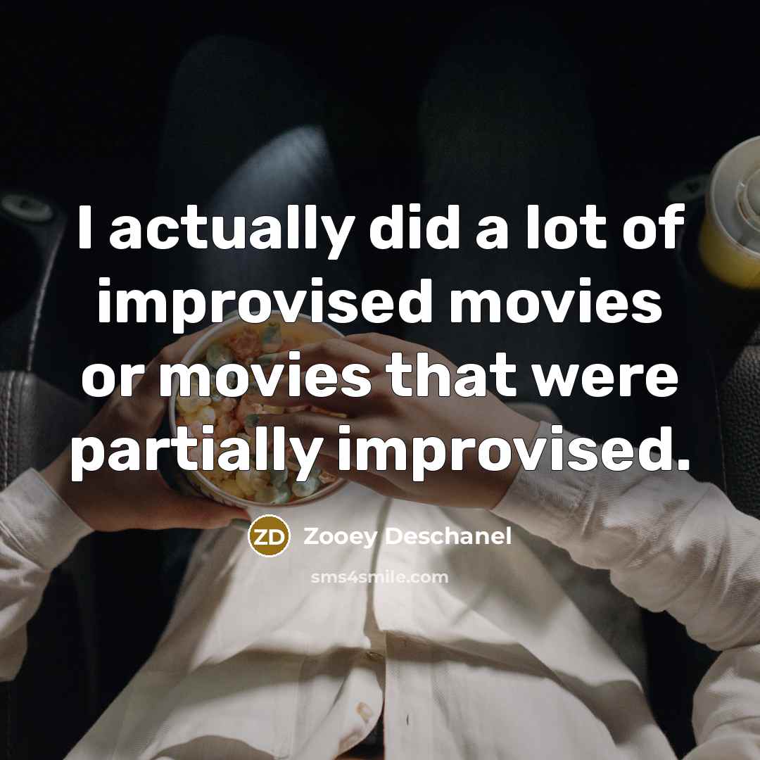 “I actually did a lot of improvised movies or movies…” quote by Zooey Deschanel