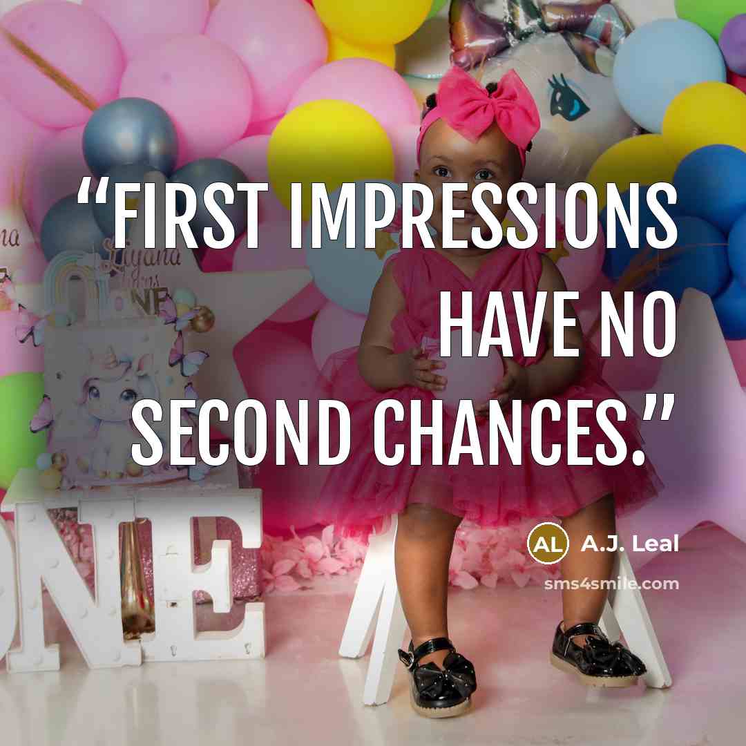 “First impressions have no second chances.” quote by A.J. Leal