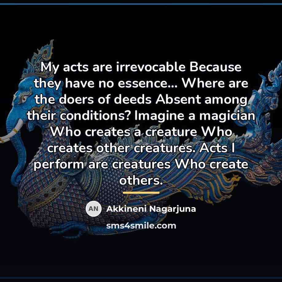 “My acts are irrevocable Because they have no essence... Where…” quote by Akkineni Nagarjuna