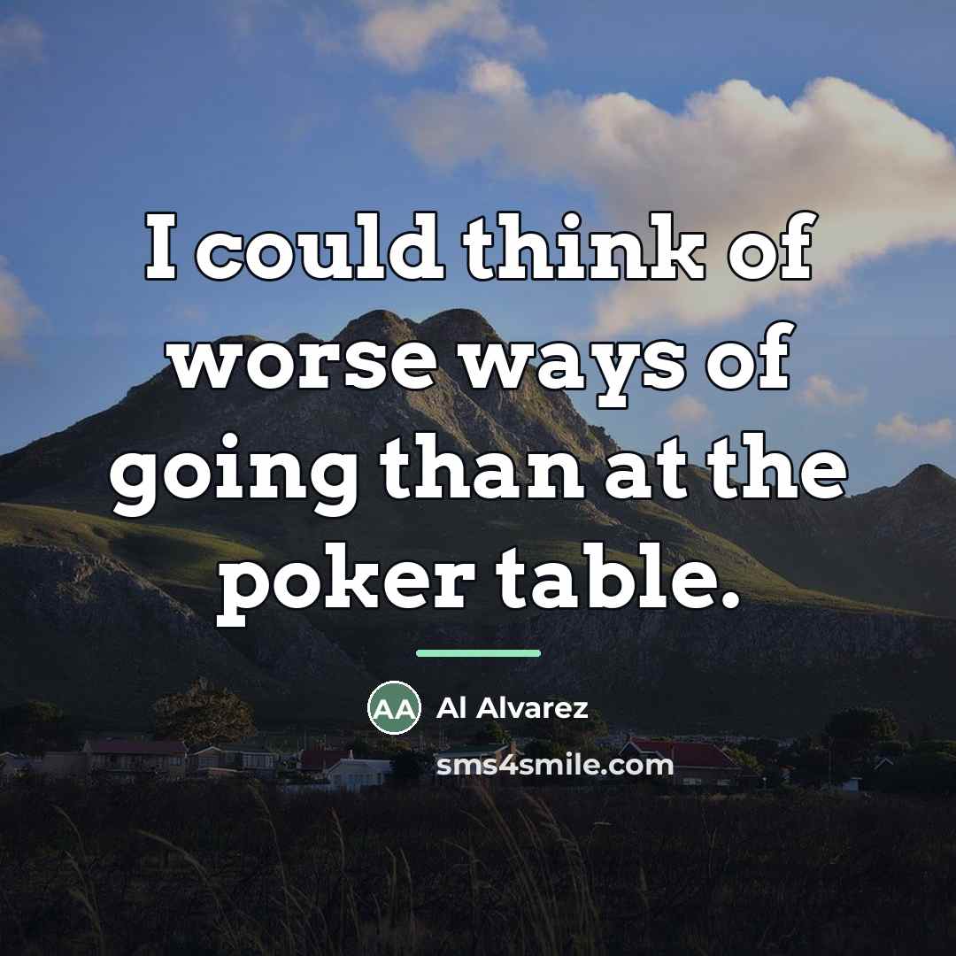 “I could think of worse ways of going than at…” quote by Al Alvarez