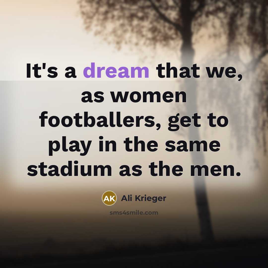 “It's a dream that we, as women footballers, get to…” quote by Ali Krieger