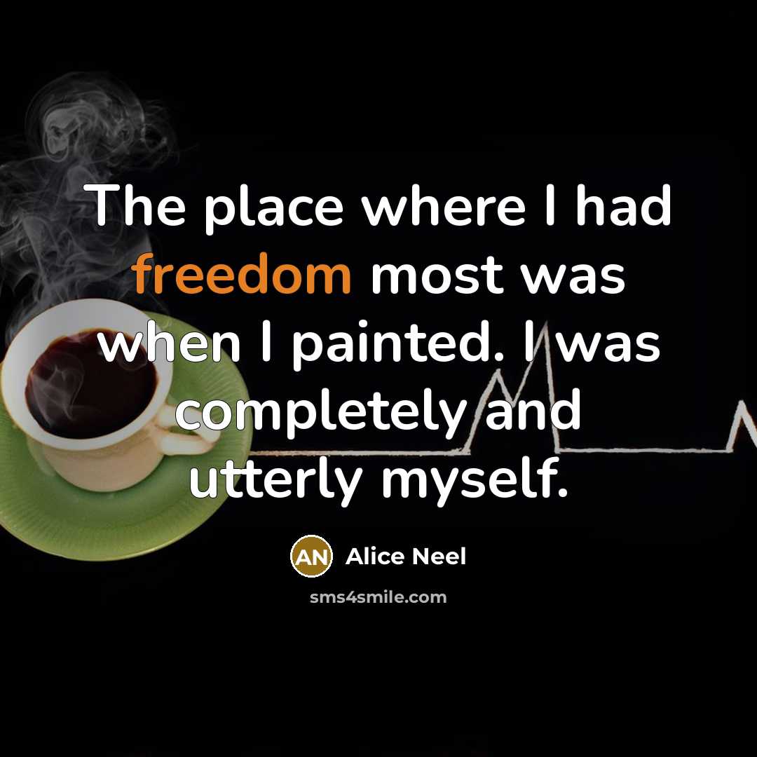 “The place where I had freedom most was when I painted. I was completely and utterly myself.” quote by Alice Neel
