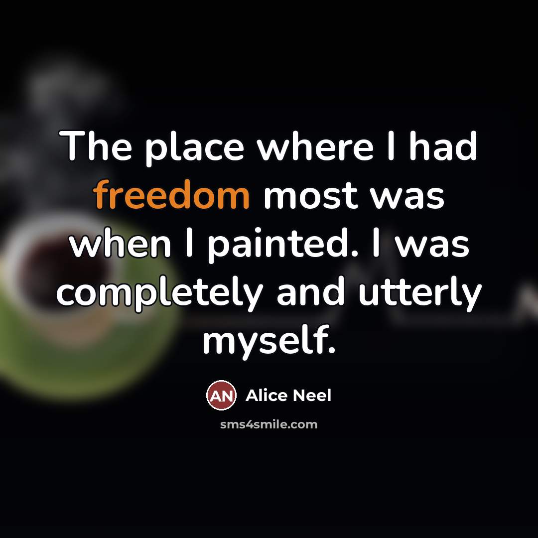 “The place where I had freedom most was when I…” quote by Alice Neel