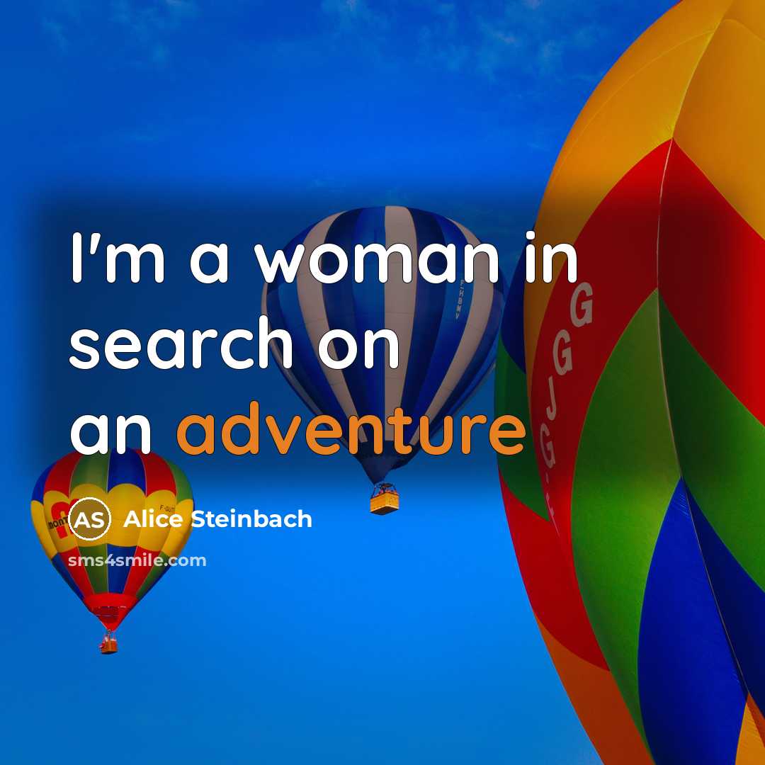 “I'm a woman in search on an adventure…” quote by Alice Steinbach