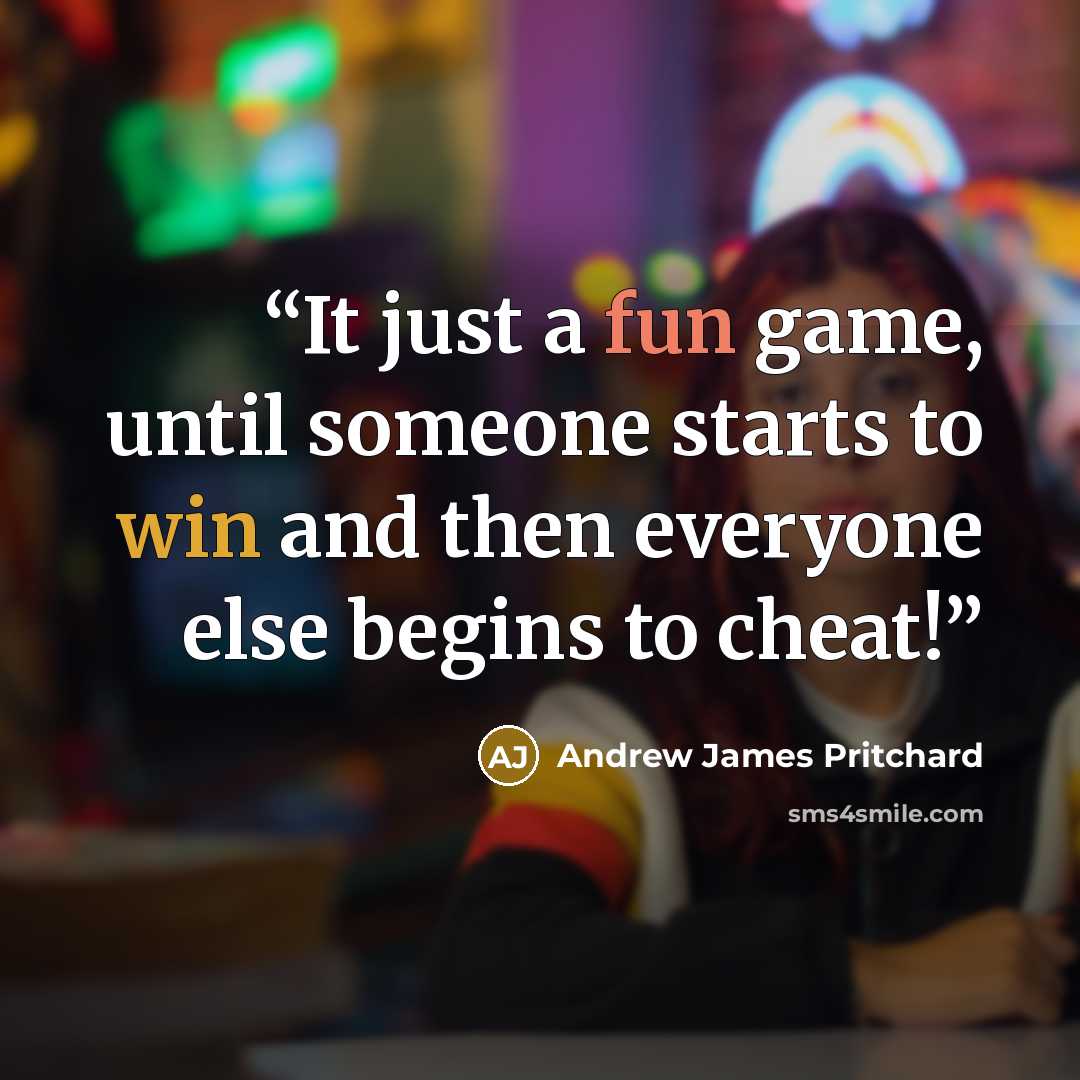 “It just a fun game, until someone starts to win and then everyone else begins to cheat!” quote by Andrew James Pritchard