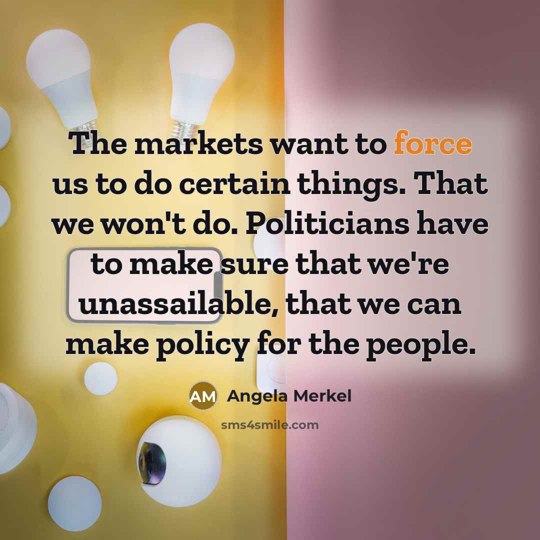 “The markets want to force us to do certain things.…” quote by Angela Merkel