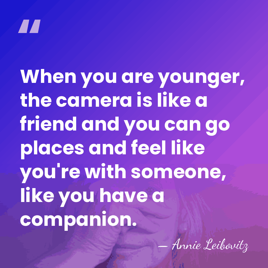 When you are younger, the camera is like a friend and you&hellip; - Annie Leibovitz