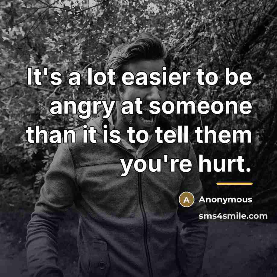 “It's a lot easier to be angry at someone than…” quote by Anonymous