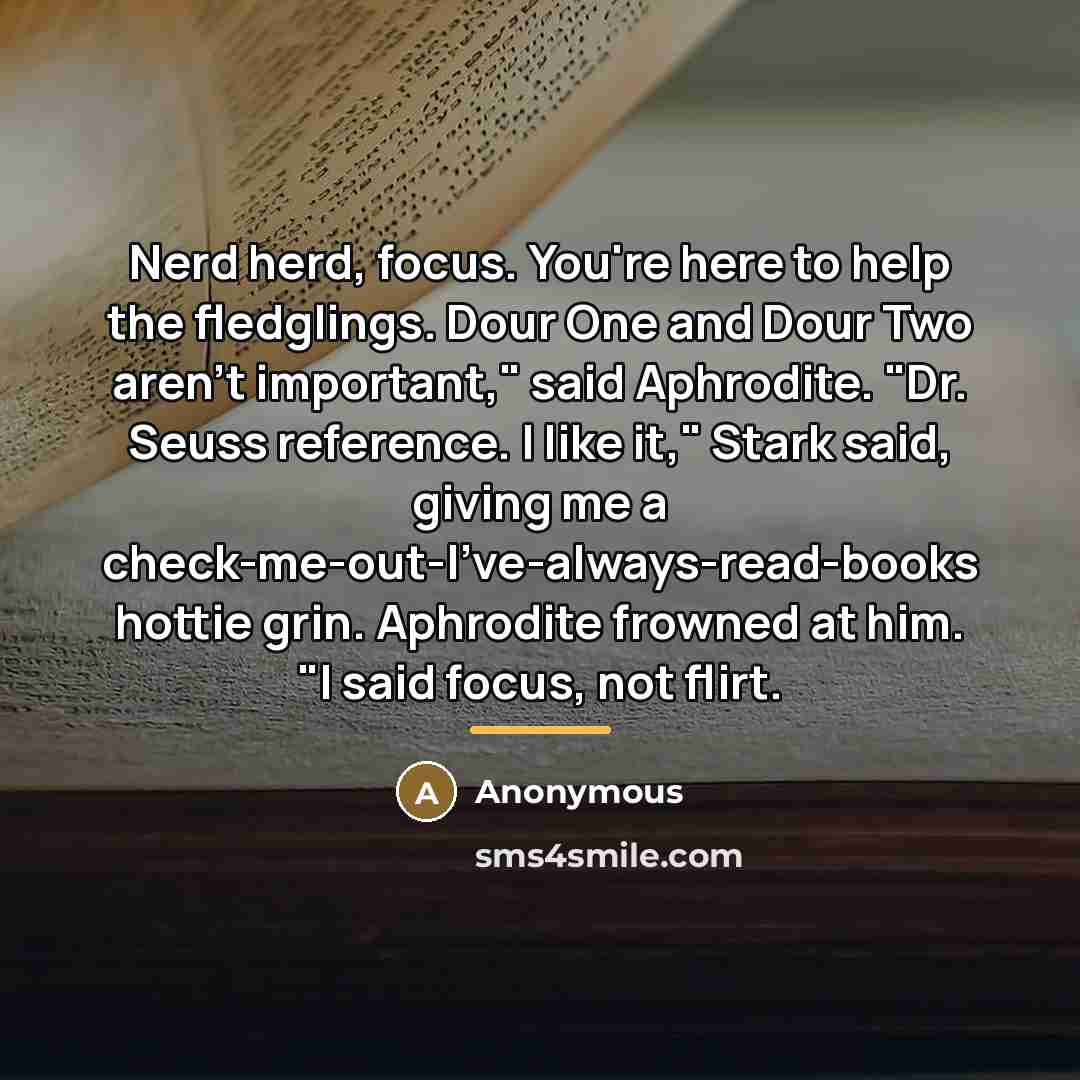 “Nerd herd, focus. You're here to help the fledglings. Dour…” quote by Anonymous