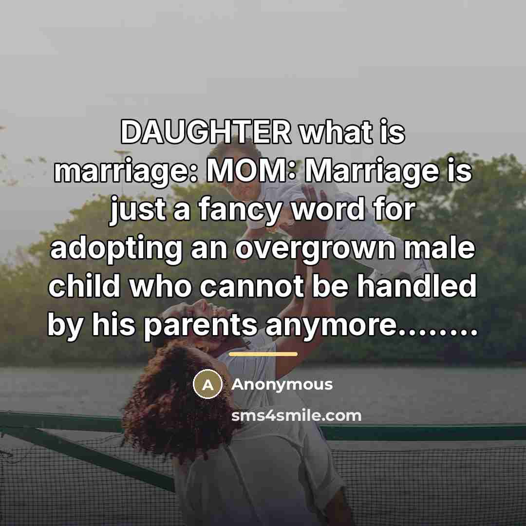“DAUGHTER what is marriage: MOM: Marriage is just a fancy…” quote by Anonymous