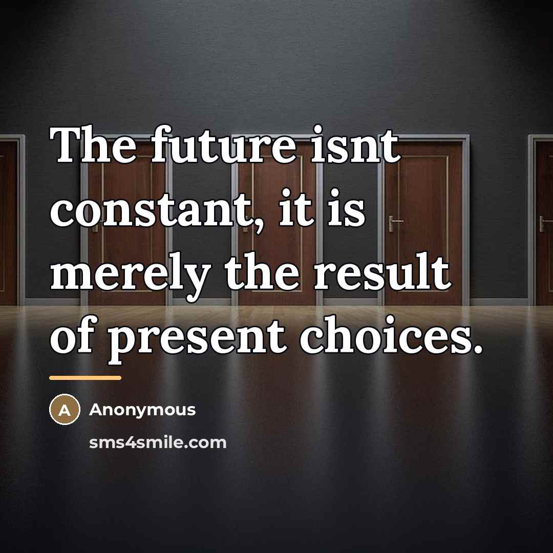 “The future isnt constant, it is merely the result of…” quote by Anonymous