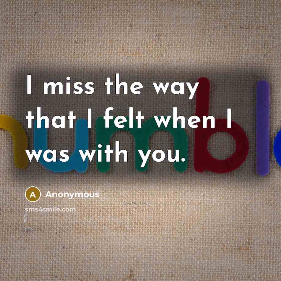 “I miss the way that I felt when I was with you.” quote by Anonymous