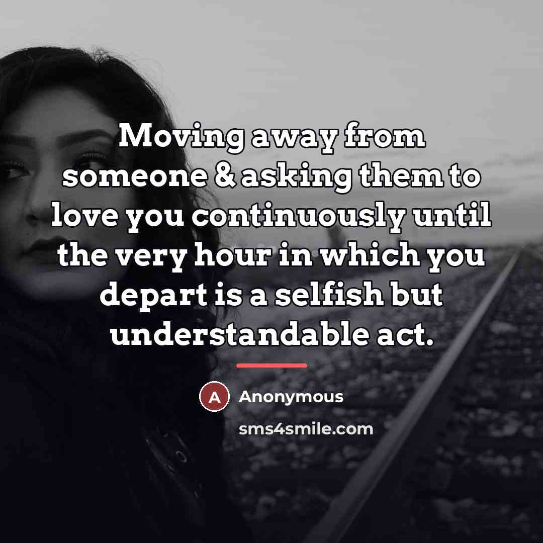 “Moving away from someone & asking them to love you…” quote by Anonymous