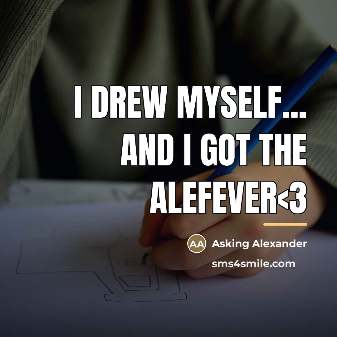 “I drew myself... AND I GOT THE ALEFEVER…” quote by Asking Alexander