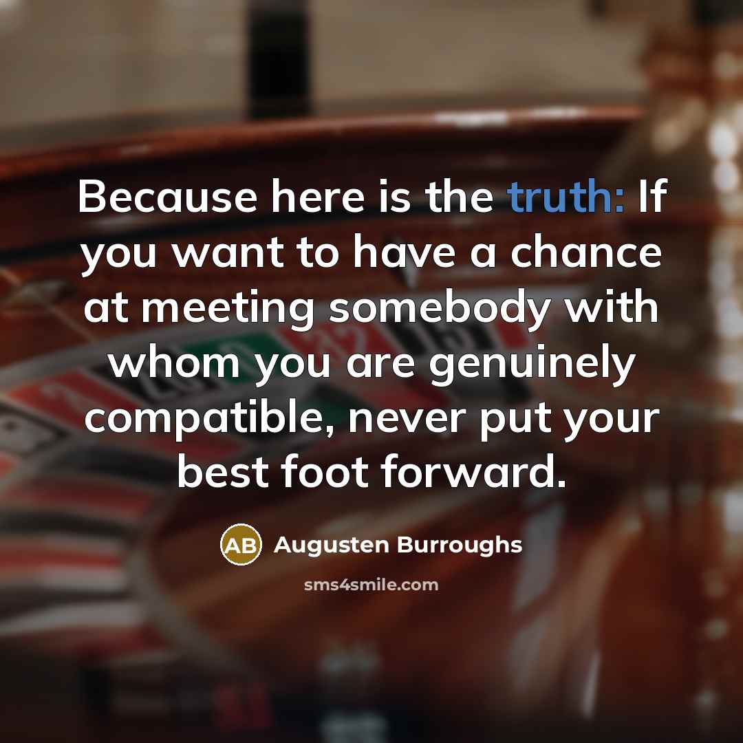 “Because here is the truth: If you want to have…” quote by Augusten Burroughs