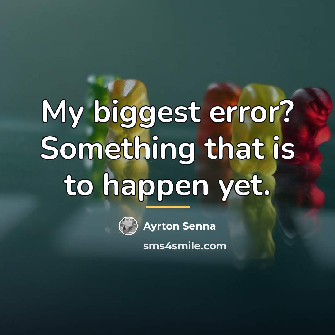 “My biggest error? Something that is to happen yet.…” quote by Ayrton Senna