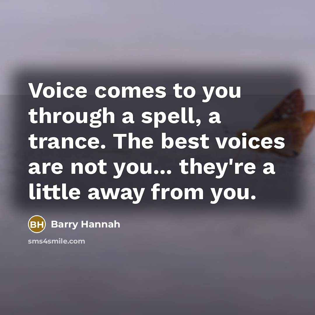 “Voice comes to you through a spell, a trance. The…” quote by Barry Hannah